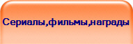 Сериалы,фильмы,награды
